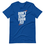 Don't Stop Your Fly Unisex T-Shirt W/ White Letters-True Royal-S-Tiffy Rocks Apparel